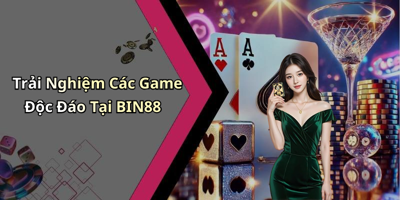 Trải Nghiệm Các Game Độc Đáo Tại BIN88
