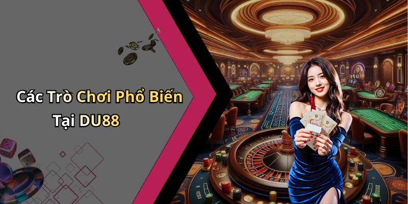 Các Trò Chơi Phổ Biến Tại DU88