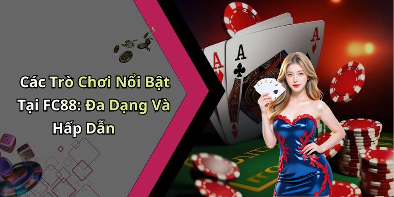 Các Trò Chơi Nổi Bật Tại FC88: Đa Dạng Và Hấp Dẫn