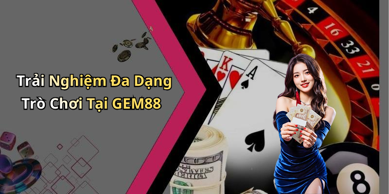 Trải Nghiệm Đa Dạng Trò Chơi Tại GEM88