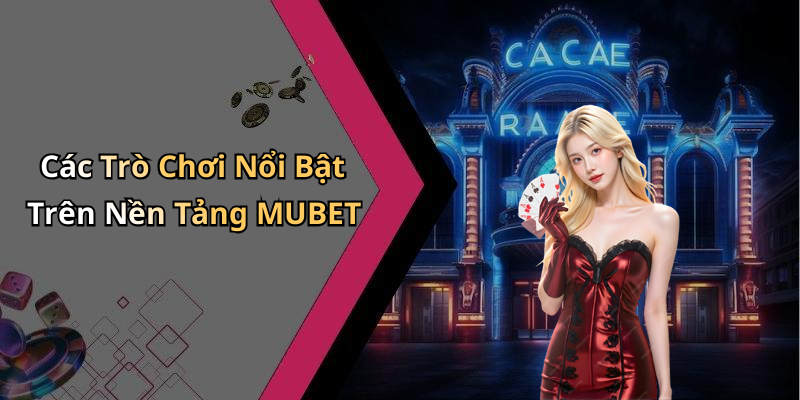 Các Trò Chơi Nổi Bật Trên Nền Tảng MUBET