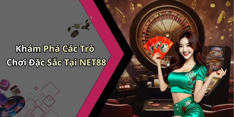 Khám Phá Các Trò Chơi Đặc Sắc Tại NET88