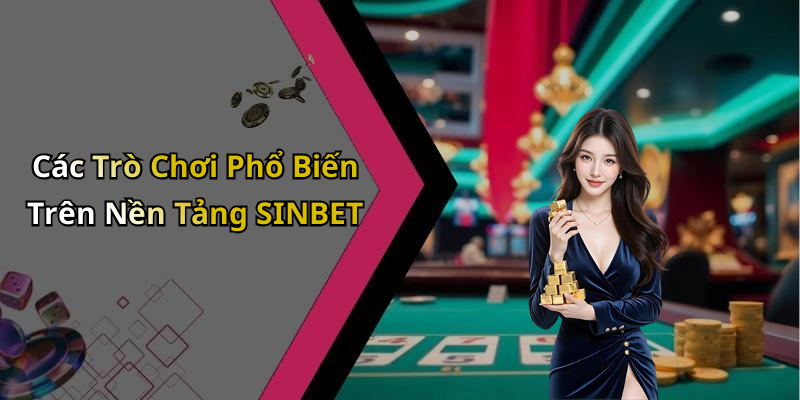 Các Trò Chơi Phổ Biến Trên Nền Tảng SINBET